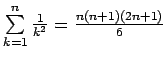 $ \sum\limits_{k=1}^n\frac{1}{k^2}=\frac{n(n+1)(2n+1)}{6}$