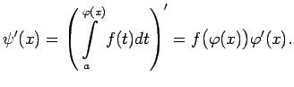 $\displaystyle \psi'(x)=\left(\int\limits_a^{\varphi(x)}f(t)dt\right)'=
f\bigl(\varphi(x)\bigr)\varphi'(x)\/.$