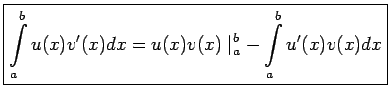 $\displaystyle \boxed{\int\limits_a^bu(x)v'(x)dx=u(x)v(x)\mid_a^b-\int\limits_a^bu'(x)v(x)dx}$