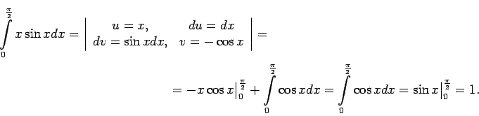 \begin{multline*}
\int\limits_0^{\frac{\pi}{2}}x\sin xdx=\left\vert
\begin{arra...
...{\frac{\pi}{2}}\cos x dx=\sin
x\big\vert _0^{\frac{\pi}{2}}=1.
\end{multline*}