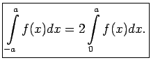 $\displaystyle \boxed{\int\limits_{-a}^af(x)dx=2\int\limits_0^af(x)dx.}$