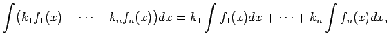 $\displaystyle \int \bigl(k_1f_1(x)+\cdots +k_nf_n(x)\bigr)dx=k_1\int f_1(x)dx+\cdots
+k_n\int f_n(x)dx,$