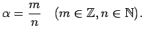 $\displaystyle \alpha=\frac{m}{n}\quad(m\in\mathbb{Z}, n\in\mathbb{N})\/.$