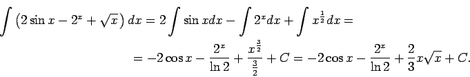 \begin{multline*}
\int\left(2\sin x-2^x+\sqrt{x}\,\right)dx=2\int\sin x dx-\int
...
...frac{3}{2}}+C=-2\cos x-\frac{2^x}{\ln
2}+\frac{2}{3}x\sqrt{x}+C.
\end{multline*}