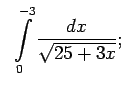 $\displaystyle \;\;\int\limits_0^{-3}\frac{dx}{\sqrt{25+3x}};$
