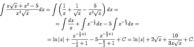 \begin{multline*}
\int\frac{x\sqrt{x}+x^2-5}{x^2\sqrt{x}}dx=\int\left(\frac{1}{x...
...c{5}{2}+1}+C=\ln\vert x\vert+2\sqrt{x}+\frac{10}{3x\sqrt{x}}+C.
\end{multline*}