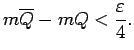 $\displaystyle m\overline{Q}-mQ<\frac{\varepsilon}{4}\/.$