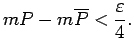$\displaystyle mP-m\overline{P}<\frac{\varepsilon}{4}\/.$