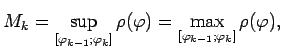 $\displaystyle M_k=\sup\limits_{[\varphi_{k-1};\varphi_k]}\rho(\varphi)=
\max\limits_{[\varphi_{k-1};\varphi_k]}\rho(\varphi)\/,$