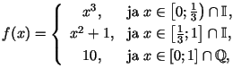 $\displaystyle f(x)=\left\{\begin{array}{cl} x^3\/,&{\rm ja}\;x\in \left[0;\frac...
...\/,\smallskip\\  10\/,&{\rm ja}\;x\in [0;1]\cap\mathbb{Q}\/, \end{array}\right.$