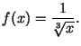 $\displaystyle f(x)=\frac{1}{\sqrt[3]{x}}\/.$