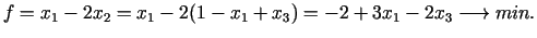 $\displaystyle f=x_{1}-2x_{2}=x_{1}-2(1-x_{1}+x_{3})=-2+3x_{1}-2x_{3}\longrightarrow min.$