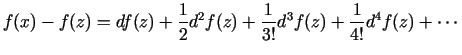 $\displaystyle f(x)-f(z)=df(z)+\frac{1}{2}d^{2}f(z)+\frac{1}{3!}d^{3}f(z)+ \frac{1}{4!}d^{4}f(z)+\cdots$
