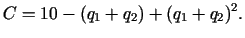 $\displaystyle C=10-(q_{1}+q_{2})+(q_{1}+q_{2})^{2}.$