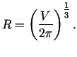 $\displaystyle R = \left( {\frac{V}{2\pi }} \right)^{\tfrac{1}{3}}.$