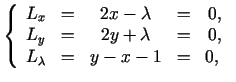 $\displaystyle \left\{\begin{array}{ccccc} L_{x}&=&2x -\lambda&=&0,\  L_{y}&=&2y+\lambda&=&0,\  L_{\lambda}&=&y-x-1&=&0, \end{array}\right.$