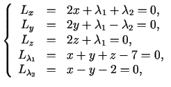 $\displaystyle \left\{\begin{array}{ccl} L_x&=&2x+\lambda_{1}+\lambda_{2}=0,\  ...
...0,\  L_{\lambda_1}&=&x+y+z-7=0,\  L_{\lambda_2}&=&x-y-2=0, \end{array}\right.$