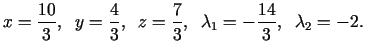 $\displaystyle x =\frac{10}{3},\;\;y=\frac{4}{3},\;\;z=\frac{7}{3},\;\;\lambda _{1}=-\frac{14}{3},\;\;\lambda_{2}=-2.$