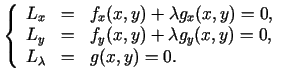 $\displaystyle \left\{\begin{array}{ccl} L_x&=&f_{x}(x,y)+\lambda g_{x}(x,y)=0,\...
...&=&f_{y}(x,y)+\lambda g_{y}(x,y)=0,\  L_\lambda&=&g(x,y)=0. \end{array}\right.$