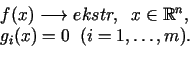 \begin{displaymath}\begin{array}{l} f(x)\longrightarrow ekstr,\;\;x\in\mathbb{R}^{n},\  g_{i}(x)=0\;\;(i=1,\ldots,m). \end{array}\end{displaymath}