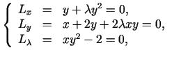$\displaystyle \left\{\begin{array}{ccl} L_{x}&=&y+\lambda y^{2}=0,\  L_{y}&=&x+2y+2\lambda xy=0, \  L_{\lambda}&=&xy^{2}-2=0, \end{array}\right.$