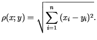 $\displaystyle \rho(x;y) =\sqrt{\sum\limits_{i = 1}^n{(x_i - y_i )^2}}.$
