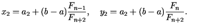 $\displaystyle x_2 = a_2 + (b - a)\frac{F_{n - 1} }{F_{n + 2} },\quad y_2 = a_2 +
(b - a)\frac{F_n }{F_{n + 2} }.\quad
$
