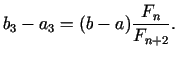 $\displaystyle b_{3} - a_{3} = (b - a) \frac{F_{n }}{F_{n + 2}}.$
