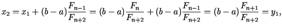 $\displaystyle x_{2 }= x_{1} + (b - a) \frac{F_{n - 1 }}{F_{n + 2}} = (b - a) \f...
...) \frac{F_{n - 1 }}{F_{n + 2}} = (b - a) \frac{F_{n + 1 }}{F_{n + 2 }} = y_{1},$