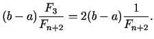 $\displaystyle (b - a)\frac{F_3 }{F_{n + 2} } = 2(b - a)\frac{1}{F_{n + 2} }.
$