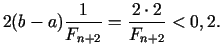 $\displaystyle 2(b - a)\frac{1}{F_{n + 2} } = \frac{2 \cdot 2}{F_{n + 2} } < 0,2.$