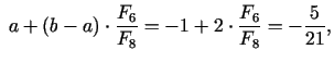 $\displaystyle \; a + (b - a) \cdot \frac{F_{6}}{F_{8}} = - 1+2 \cdot \frac{F_{6}}{F_{8}} = - \frac{5}{21},$
