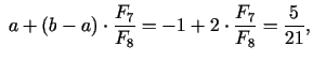 $\displaystyle \; a + (b - a) \cdot \frac{F_{7}}{F_{8}}= - 1+2\cdot \frac{F_{7}}{F_{8}} =\frac{5}{21},$
