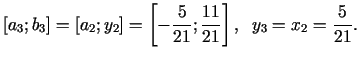 $\displaystyle [a_{3};b_{3}]=[a_{2};y_{2}]=\left[-\frac{5}{21};\frac{11}{21}\right],\;\; y_{3}=x_{2}=\frac{5}{21}.$