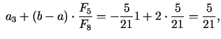 $\displaystyle \; a_{3} + (b - a) \cdot \frac{F_{5}}{F_{8}}= - \frac{5}{21} 1+2 \cdot \frac{5}{21} = \frac{5}{21},$