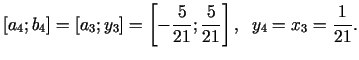 $\displaystyle [a_{4};b_{4}] = [a_{3};y_{3}] = \left[-\frac{5}{21};\frac{5}{21}\right],\;\; y_{4} = x_{3} = \frac{1 }{21}.$