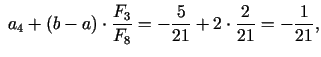 $\displaystyle \; a_{4} + (b - a) \cdot \frac{F_{3}}{F_{8}}= - \frac{5}{21} + 2 \cdot \frac{2}{21} = -\frac{1}{21},$