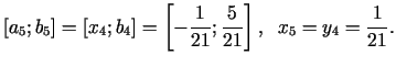 $\displaystyle [a_{5};b_{5}]=[x_{4};b_{4}]=\left[-\frac{1}{21};\frac{5}{21}\right],\;\; x_{5} = y_{4} = \frac{1}{21}.$