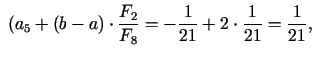 $\displaystyle \;(a_{5} +(b - a) \cdot\frac{ F_{2}}{F_{8}}=-\frac{1}{21} + 2\cdot \frac{1}{21}=\frac{1}{21},$