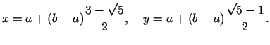 $\displaystyle x = a + (b - a){\frac{3 - \sqrt 5 }{2}},\quad y = a + (b - a){\frac{\sqrt 5 - 1}{2}}.$