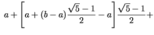 $\displaystyle \;a + \Biggl[ {a + (b - a){\frac{\sqrt 5 - 1}{2}} - a} \Biggr]{\frac{\sqrt 5 - 1}{2}}+$
