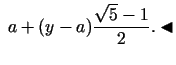 $\displaystyle \;a + (y - a){\frac{\sqrt 5 - 1}{2}}.\blacktriangleleft$