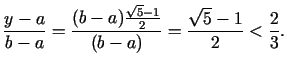 $\displaystyle \frac{y - a}{b - a} = \frac{(b - a){\frac{\sqrt 5 - 1}{2}} }{(b - a)} = \frac{\sqrt 5 - 1}{2} < \frac{2}{3}.$