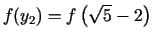 $ f(y_2) =
f\left(\sqrt 5 - 2\right)$
