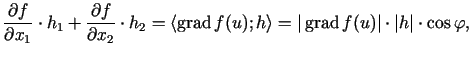 $\displaystyle \frac{\partial f}{\partial x_1 } \cdot h_1 + \frac{\partial
f}{\p...
...}
\right\rangle = \vert \grad f(u)\vert \cdot \vert h\vert \cdot
\cos \varphi,
$