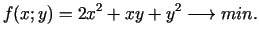 $\displaystyle f(x;y)=2x^{2}+xy+y^{2}\longrightarrow min.$