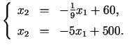 $\displaystyle \left\{\begin{array}{ccl} x_{2} &= &-\frac{1}{9}x_{1}+60,\medskip\  x_{2} &= &-5x_{1}+500. \end{array}\right.$