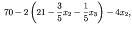 $\displaystyle \;70-2\left(21-\frac{3}{5}x_{2}-\frac{1}{5}x_{3}\right)-4x_{2},$