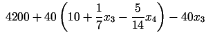 $\displaystyle \;4200+40\left(10+\frac{1}{7}x_{3}-\frac{5}{14}x_{4}\right)-40x_{3}$
