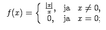 $\displaystyle \;\;f(x)=\left\{\begin{array}{ccc} \frac{\vert x\vert}{x}, & \text{ja} & x\neq 0, \\ 0, & \text{ja} & x=0; \\ \end{array}\right.$